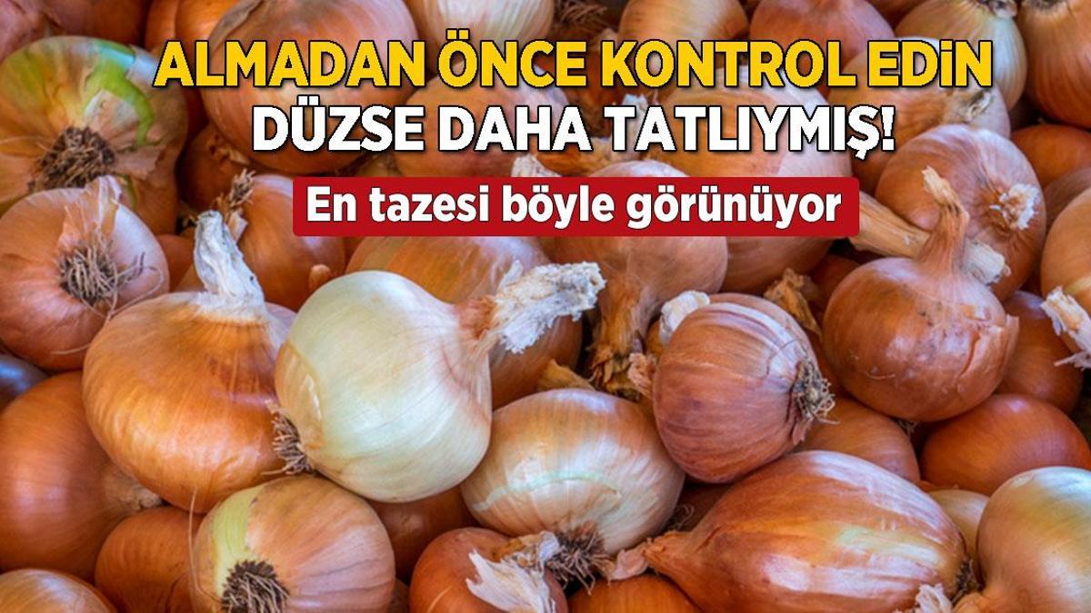 Almadan kontrol şart, her soğan aynı değil! Düzse daha tatlı, en tazesi böyle anlaşılır